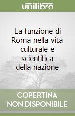 La funzione di Roma nella vita culturale e scientifica della nazione libro