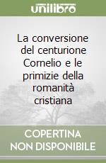 La conversione del centurione Cornelio e le primizie della romanità cristiana libro