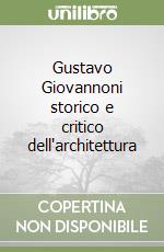 Gustavo Giovannoni storico e critico dell'architettura libro