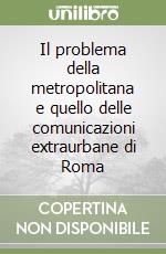 Il problema della metropolitana e quello delle comunicazioni extraurbane di Roma libro