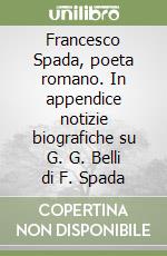 Francesco Spada, poeta romano. In appendice notizie biografiche su G. G. Belli di F. Spada libro