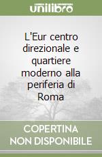 L'Eur centro direzionale e quartiere moderno alla periferia di Roma libro