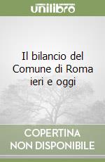 Il bilancio del Comune di Roma ieri e oggi libro