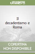 Il decadentismo e Roma libro