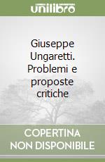 Giuseppe Ungaretti. Problemi e proposte critiche