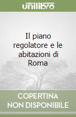 Il piano regolatore e le abitazioni di Roma libro