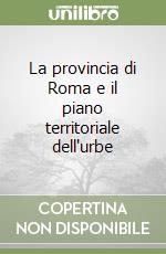 La provincia di Roma e il piano territoriale dell'urbe libro