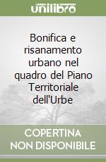 Bonifica e risanamento urbano nel quadro del Piano Territoriale dell'Urbe libro