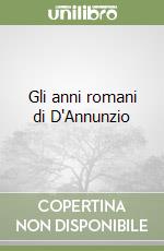 Gli anni romani di D'Annunzio libro