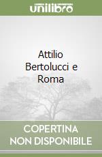 Attilio Bertolucci e Roma libro