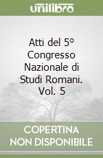 Atti del 5° Congresso Nazionale di Studi Romani. Vol. 5