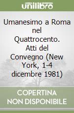 Umanesimo a Roma nel Quattrocento. Atti del Convegno (New York, 1-4 dicembre 1981) libro