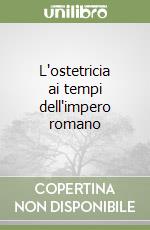 L'ostetricia ai tempi dell'impero romano libro