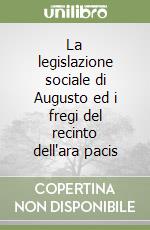 La legislazione sociale di Augusto ed i fregi del recinto dell'ara pacis libro