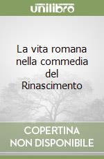 La vita romana nella commedia del Rinascimento libro