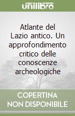 Atlante del Lazio antico. Un approfondimento critico delle conoscenze archeologiche libro