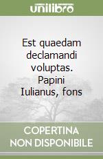 Est quaedam declamandi voluptas. Papini Iulianus, fons libro