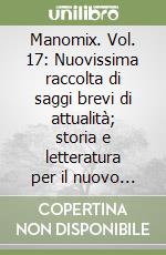 Manomix. Vol. 17: Nuovissima raccolta di saggi brevi di attualità; storia e letteratura per il nuovo esame di Stato libro