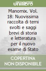 Manomix. Vol. 18: Nuovissima raccolta di temi svolti e saggi brevi di storia e letteratura per il nuovo esame di Stato libro