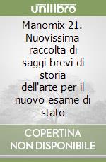 Manomix 21. Nuovissima raccolta di saggi brevi di storia dell'arte per il nuovo esame di stato libro