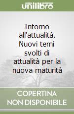 Intorno all'attualità. Nuovi temi svolti di attualità per la nuova maturità libro