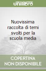 Nuovissima raccolta di temi svolti per la scuola media libro