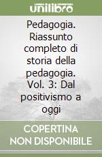 Pedagogia. Riassunto completo di storia della pedagogia. Vol. 3: Dal positivismo a oggi libro