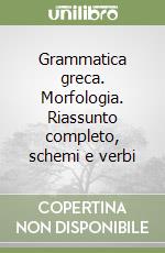 Grammatica greca. Morfologia. Riassunto completo, schemi e verbi