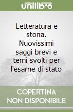 Letteratura e storia. Nuovissimi saggi brevi e temi svolti per l'esame di stato libro