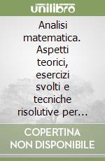 Analisi matematica. Aspetti teorici, esercizi svolti e tecniche risolutive per l'esame di stato libro