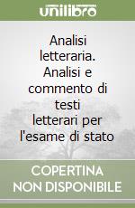 Analisi letteraria. Analisi e commento di testi letterari per l'esame di stato libro