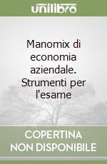 Manomix di economia aziendale. Strumenti per l'esame libro