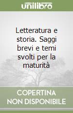Letteratura e storia. Saggi brevi e temi svolti per la maturità libro