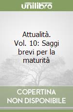 Attualità. Vol. 10: Saggi brevi per la maturità libro