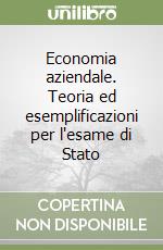 Economia aziendale. Teoria ed esemplificazioni per l'esame di Stato libro