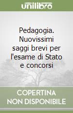 Pedagogia. Nuovissimi saggi brevi per l'esame di Stato e concorsi libro