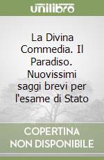 La Divina Commedia. Il Paradiso. Nuovissimi saggi brevi per l'esame di Stato libro