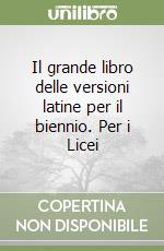 Il grande libro delle versioni latine per il biennio. Per i Licei libro