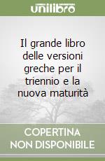 Il grande libro delle versioni greche per il triennio e la nuova maturità libro