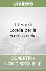 I temi di Lorella per la Scuola media libro