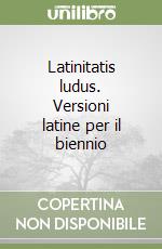 Latinitatis ludus. Versioni latine per il biennio libro