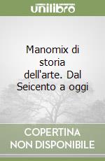 Manomix di storia dell'arte. Dal Seicento a oggi libro