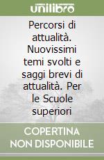 Percorsi di attualità. Nuovissimi temi svolti e saggi brevi di attualità. Per le Scuole superiori libro