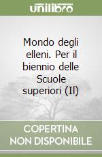 Mondo degli elleni. Per il biennio delle Scuole superiori (Il) libro