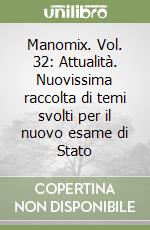 Manomix. Vol. 32: Attualità. Nuovissima raccolta di temi svolti per il nuovo esame di Stato libro