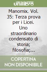 Manomix. Vol. 35: Terza prova per i Licei. Uno straordinario condensato di storia; filosofia; letteratura italiana; letteratura inglese; storia dell'arte; pedagogia... libro