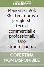 Manomix. Vol. 36: Terza prova per gli Ist. tecnici commerciali e professionali. Uno straordinario condensato di storia; letteratura italiana; economia aziendale... libro