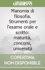 Manomix di filosofia. Strumenti per l'esame orale e scritto: maturità, concorsi, università libro