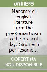 Manomix di english literature from the pre-Romanticism to the present day. Strumenti per l'esame scritto e orale: maturità, università, concorsi libro