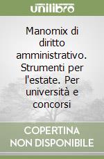 Manomix di diritto amministrativo. Strumenti per l'estate. Per università e concorsi libro